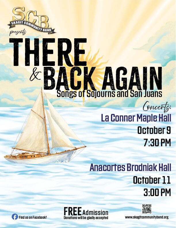 Sailboat in water with golden sun rays behind it for a poster reading SCB presents There & Back Again Songs of Sojourns and San Juans Concerts: La Conner Maple Hall October 9 7:30 PM Anacortes Brodniak Hall October 11 3:00 PM find us on Facebook Free Admission Donations gladly accepted www.skagitcommunityband.org